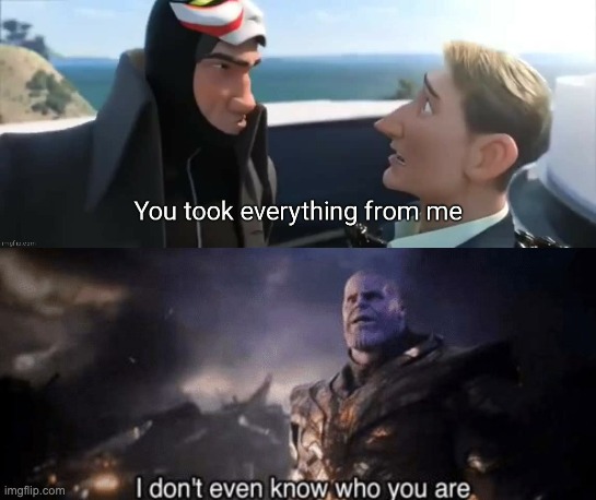 You took everything from me | image tagged in you took everything from me | made w/ Imgflip meme maker