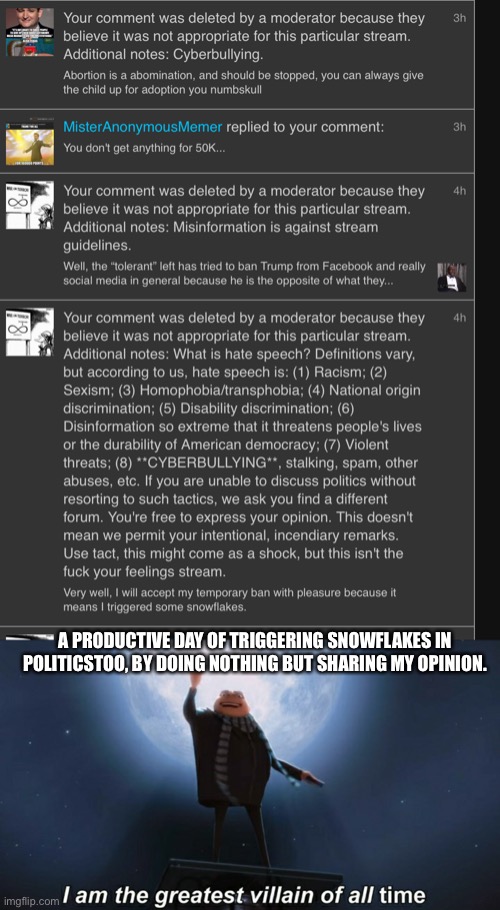 Read the description of hate speech, i will make a meme about it later | A PRODUCTIVE DAY OF TRIGGERING SNOWFLAKES IN POLITICSTOO, BY DOING NOTHING BUT SHARING MY OPINION. | image tagged in i am the greatest villain of all time | made w/ Imgflip meme maker