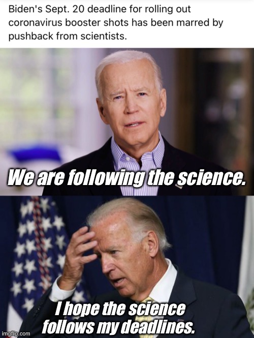 Joe sets the deadlines for science. | We are following the science. I hope the science follows my deadlines. | image tagged in joe biden 2020,joe biden worries,memes,politics lol | made w/ Imgflip meme maker