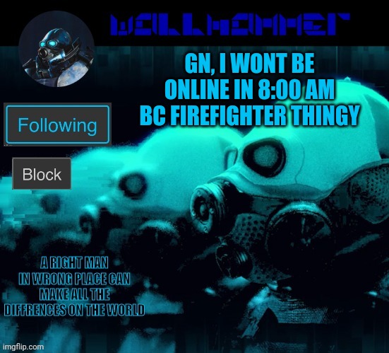 GN, I WONT BE ONLINE IN 8:00 AM BC FIREFIGHTER THINGY | image tagged in wallhammer | made w/ Imgflip meme maker