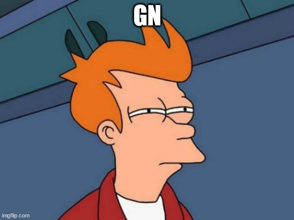Futurama Fry | GN | image tagged in memes,futurama fry | made w/ Imgflip meme maker