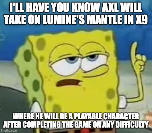 Axl in X9 | I'LL HAVE YOU KNOW AXL WILL TAKE ON LUMINE'S MANTLE IN X9; WHERE HE WILL BE A PLAYABLE CHARACTER AFTER COMPLETING THE GAME ON ANY DIFFICULTY | image tagged in memes,i'll have you know spongebob,megaman,megaman x,gaming | made w/ Imgflip meme maker