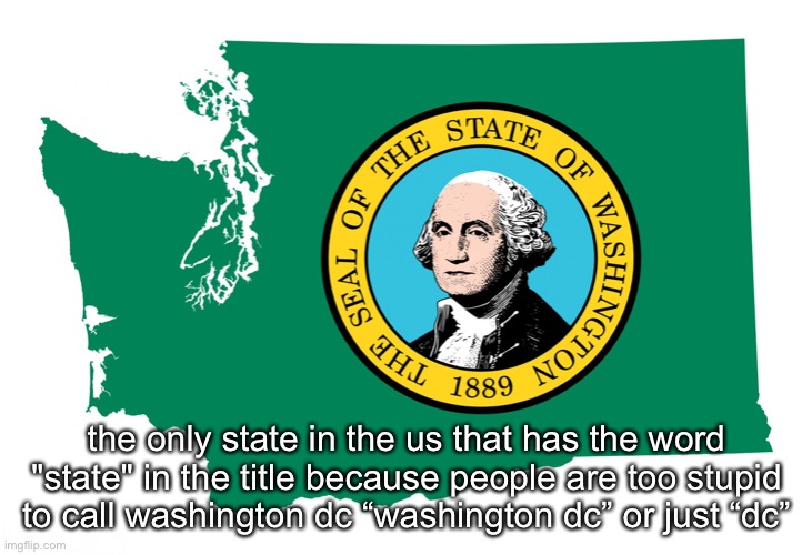 ffs | the only state in the us that has the word "state" in the title because people are too stupid to call washington dc “washington dc” or just “dc” | made w/ Imgflip meme maker