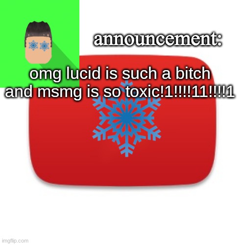 Snowian Gaming | omg lucid is such a bitch and msmg is so toxic!1!!!!11!!!!1 | image tagged in snowian gaming | made w/ Imgflip meme maker