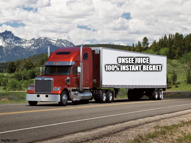 trucking | UNSEE JUICE
100% INSTANT REGRET | image tagged in trucking | made w/ Imgflip meme maker