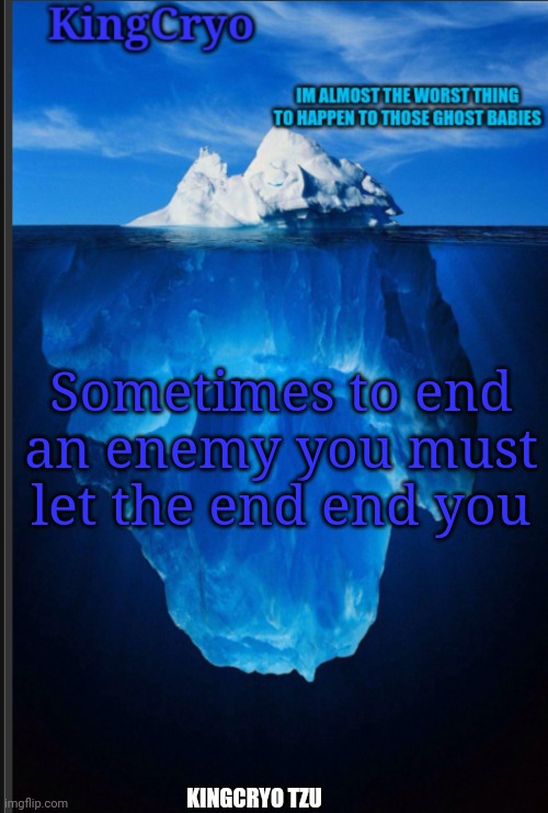 Icy tzu | Sometimes to end an enemy you must let the end end you; KINGCRYO TZU | image tagged in the icy temp | made w/ Imgflip meme maker