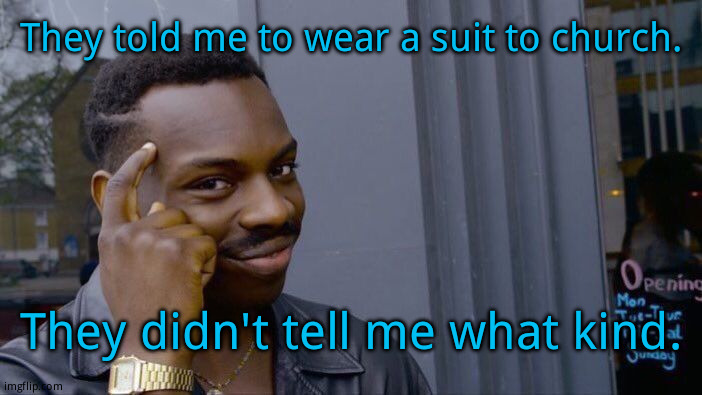 Roll Safe Think About It |  They told me to wear a suit to church. They didn't tell me what kind. | image tagged in memes,roll safe think about it | made w/ Imgflip meme maker