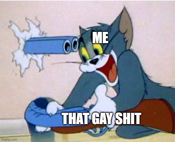 Tom and Jerry | ME THAT GAY SHIT | image tagged in tom and jerry | made w/ Imgflip meme maker