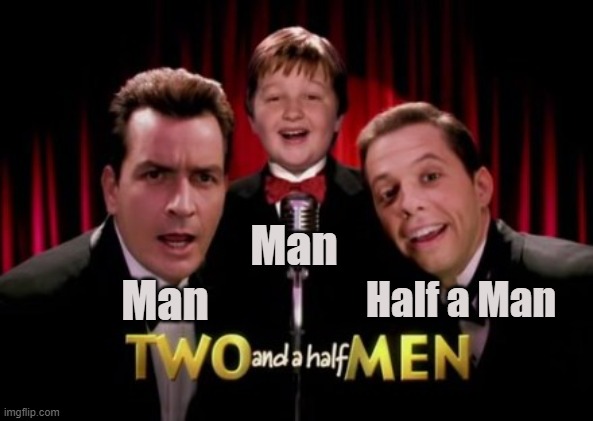 Alan the Beta-Male | Man; Man; Half a Man | image tagged in two and a half men,beta-male,comedy,sitcoms,joke,gag | made w/ Imgflip meme maker