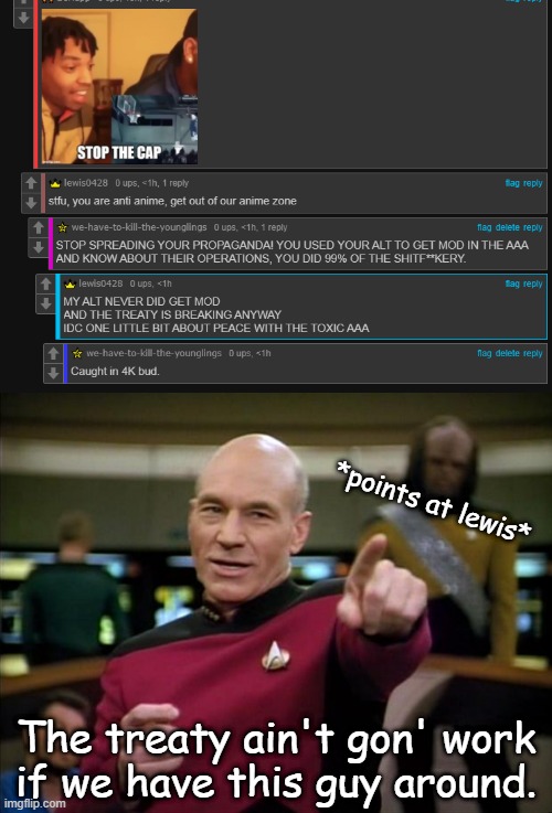 He doesn't care about peace! He wants war, and only war! LEWIS FEEDS OFF OF IT. THE TREATY WON'T WORK IF HE FEEDS OFF OF IT! | *points at lewis*; The treaty ain't gon' work if we have this guy around. | image tagged in picard | made w/ Imgflip meme maker