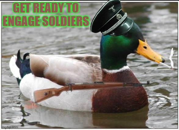 Get Ready Duck Army | GET READY TO ENGAGE SOLDIERS | image tagged in memes,actual advice mallard | made w/ Imgflip meme maker
