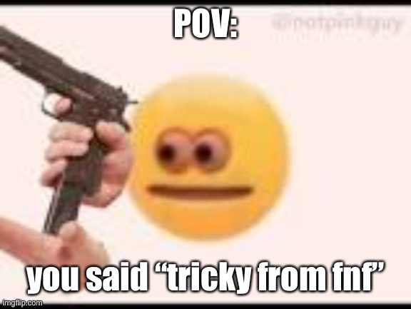 POV:you said “tricky from fnf” | POV:; you said “tricky from fnf” | image tagged in madness combat,fnf | made w/ Imgflip meme maker