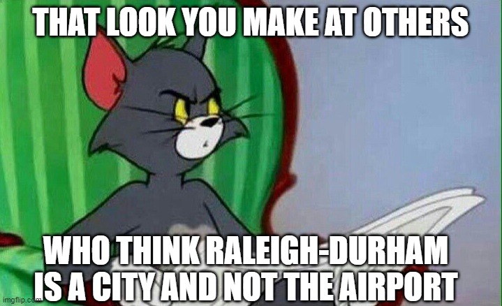 Say what now? |  THAT LOOK YOU MAKE AT OTHERS; WHO THINK RALEIGH-DURHAM IS A CITY AND NOT THE AIRPORT | image tagged in tom and jerry,raleigh-durham,raleigh,durham,airport,stinkeye | made w/ Imgflip meme maker