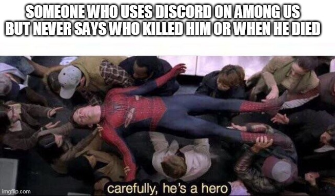 among us with discord but the people aint cheaters | SOMEONE WHO USES DISCORD ON AMONG US BUT NEVER SAYS WHO KILLED HIM OR WHEN HE DIED | image tagged in carefully he's a hero | made w/ Imgflip meme maker