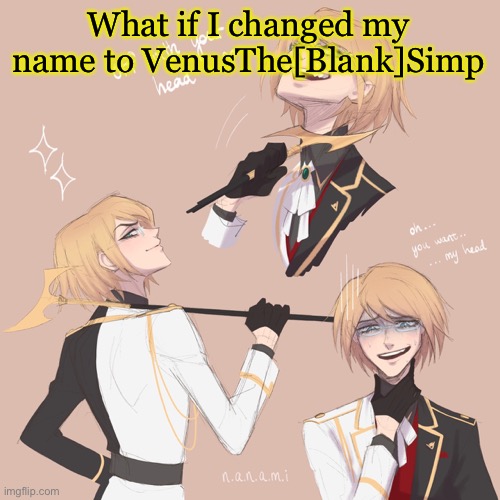 Togami | What if I changed my name to VenusThe[Blank]Simp | image tagged in togami | made w/ Imgflip meme maker