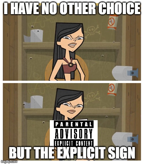 Explicit sign | I HAVE NO OTHER CHOICE; BUT THE EXPLICIT SIGN | image tagged in since x there's no other choice but y | made w/ Imgflip meme maker