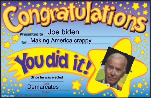 Congrats | Joe biden; Making America crappy; Since he was elected; Demarcates | image tagged in memes,happy star congratulations | made w/ Imgflip meme maker