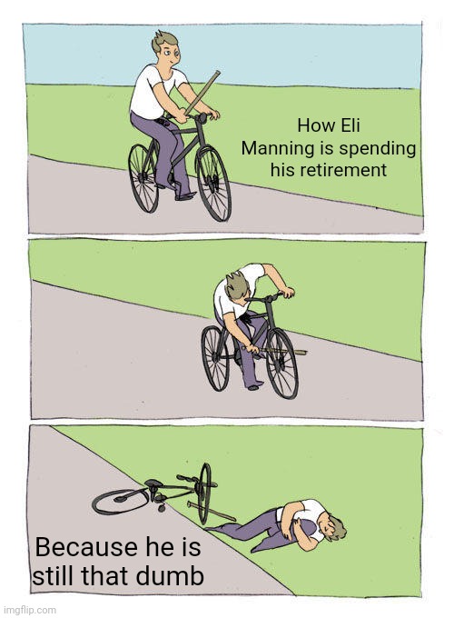 Retired Eli Manning | How Eli Manning is spending his retirement; Because he is still that dumb | image tagged in memes,bike fall,eli manning,nfl,nfl memes,nfl football | made w/ Imgflip meme maker