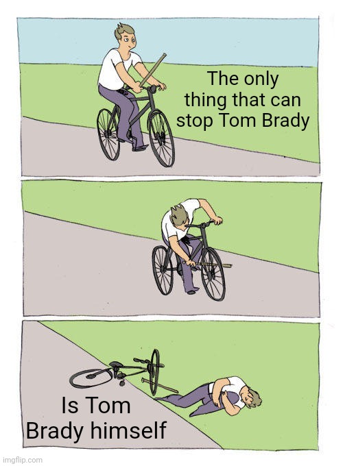 The only thing that can stop Tom Brady | The only thing that can stop Tom Brady; Is Tom Brady himself | image tagged in memes,bike fall,tom brady,nfl,crying tom brady,tom brady superbowl | made w/ Imgflip meme maker