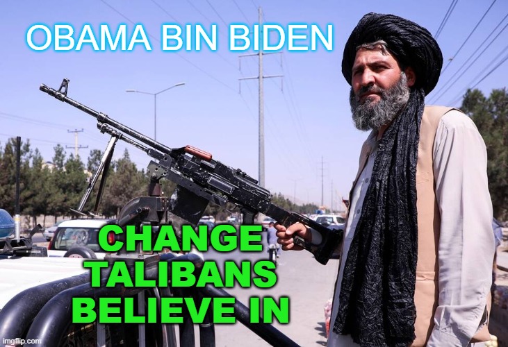 OBAMA BIN BIDEN: CHANGE TALIBANS BELIEVE IN | OBAMA BIN BIDEN; CHANGE
TALIBANS BELIEVE IN | image tagged in obama bin biden | made w/ Imgflip meme maker