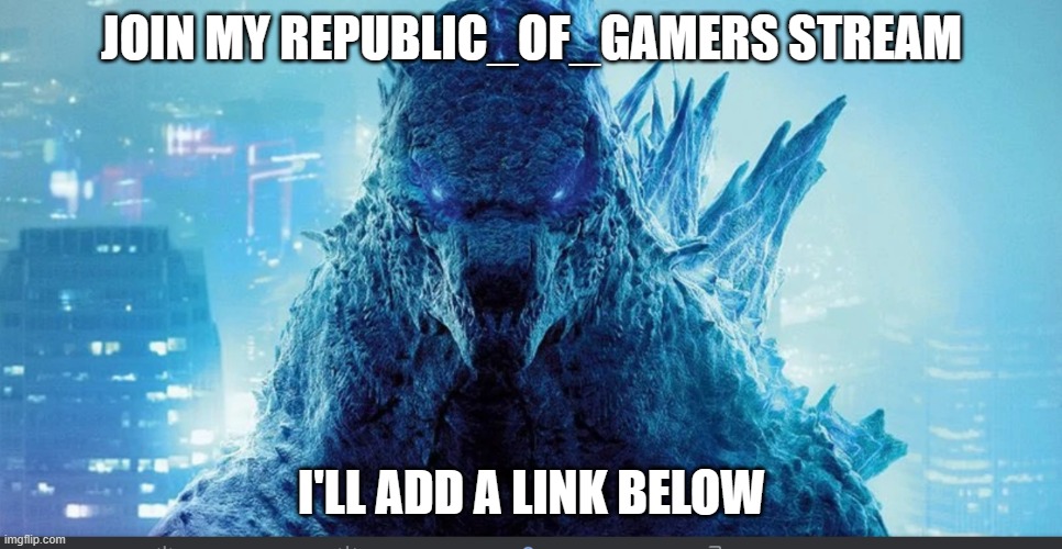 come join it! | JOIN MY REPUBLIC_OF_GAMERS STREAM; I'LL ADD A LINK BELOW | image tagged in godzilla_on_imgflip announcement template | made w/ Imgflip meme maker