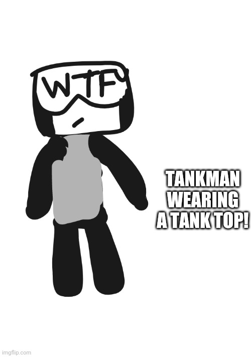 TANKMAN WEARING A TANK TOP! | made w/ Imgflip meme maker