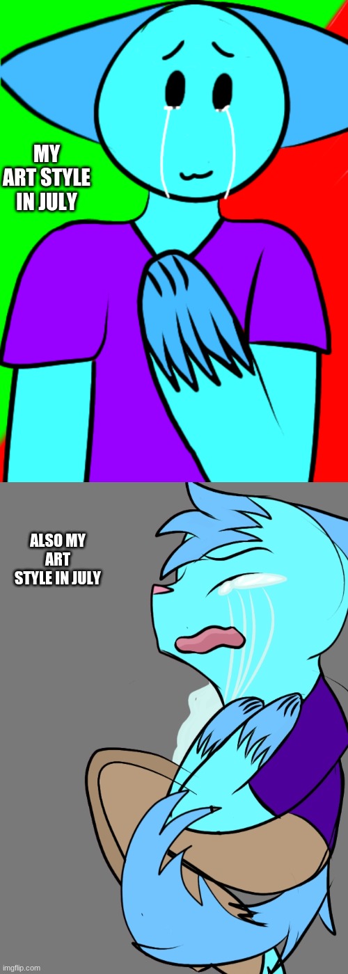 MY ART STYLE IN JULY; ALSO MY ART STYLE IN JULY | image tagged in happy tears,spire crying | made w/ Imgflip meme maker