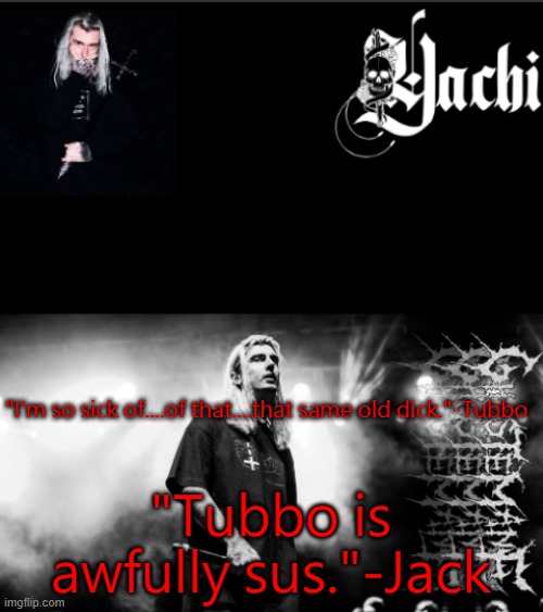 Yachi's ghostemane temp | "I'm so sick of....of that....that same old dick."-Tubbo; "Tubbo is awfully sus."-Jack | image tagged in yachi's ghostemane temp | made w/ Imgflip meme maker