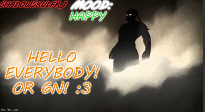 ^w^ | HAPPY; HELLO EVERYBODY!
OR GN! :3 | image tagged in shadowskulfr_1 template | made w/ Imgflip meme maker