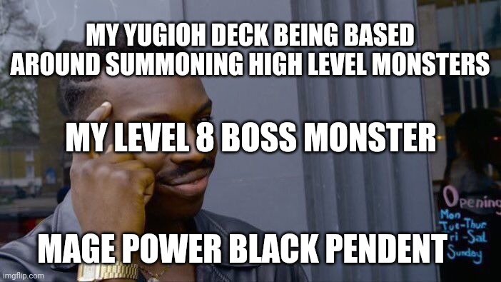 Roll Safe Think About It | MY YUGIOH DECK BEING BASED AROUND SUMMONING HIGH LEVEL MONSTERS; MY LEVEL 8 BOSS MONSTER; MAGE POWER BLACK PENDENT | image tagged in memes,roll safe think about it | made w/ Imgflip meme maker