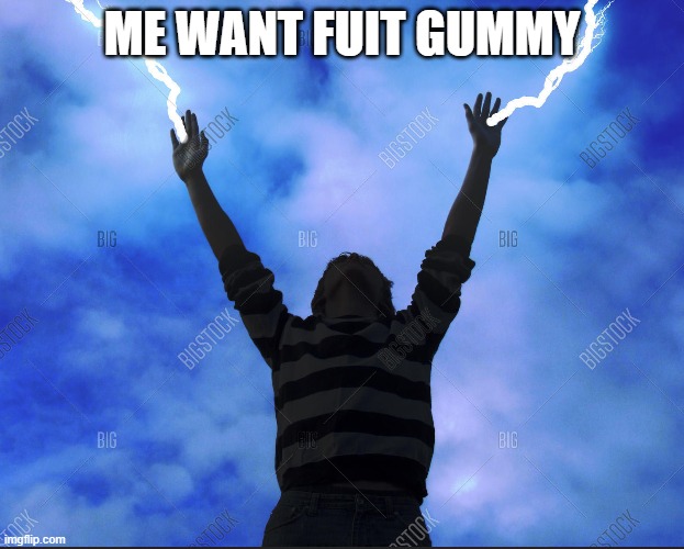 FUIT GUMMY | ME WANT FUIT GUMMY | image tagged in funny memes | made w/ Imgflip meme maker