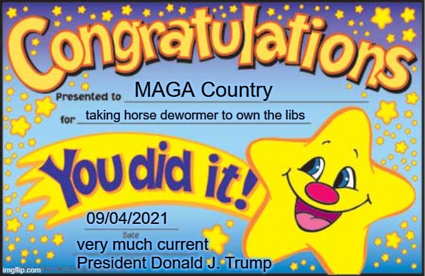 Happy Star Congratulations Meme | MAGA Country; taking horse dewormer to own the libs; 09/04/2021; very much current President Donald J. Trump | image tagged in memes,happy star congratulations | made w/ Imgflip meme maker