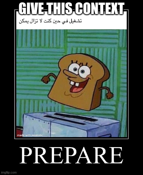 PREPARE | GIVE THIS CONTEXT | image tagged in prepare | made w/ Imgflip meme maker