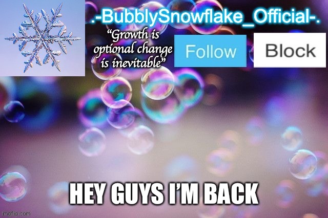 Bubbly-snowflake 3rd temp | HEY GUYS I’M BACK | image tagged in bubbly-snowflake 3rd temp | made w/ Imgflip meme maker