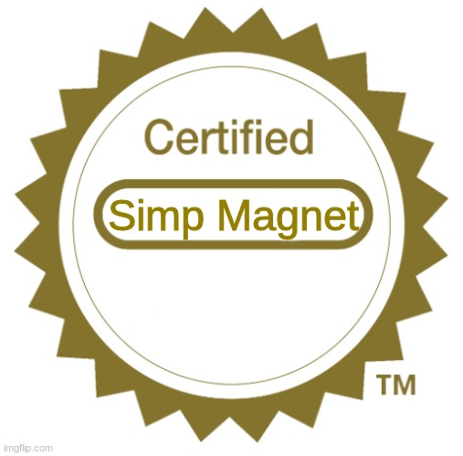 certified simp magnet | image tagged in certified simp magnet | made w/ Imgflip meme maker
