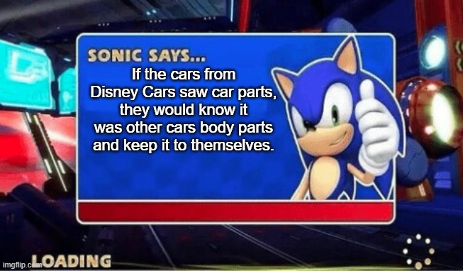 That's scary | If the cars from Disney Cars saw car parts, they would know it was other cars body parts and keep it to themselves. | image tagged in sonic says | made w/ Imgflip meme maker
