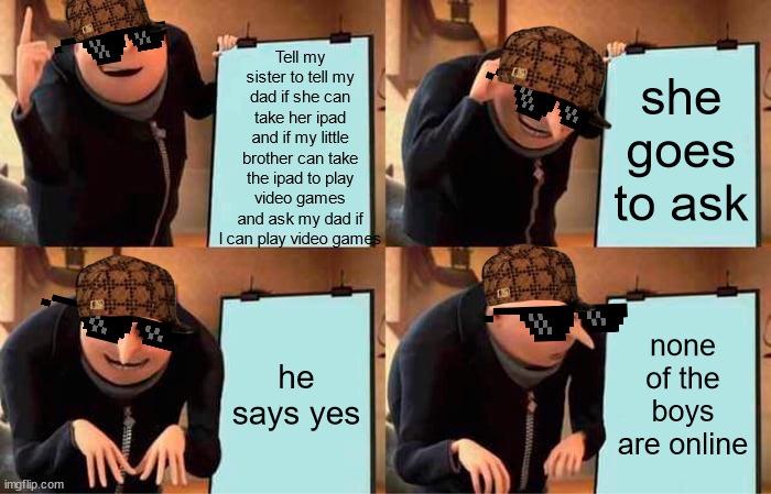 Omars plan | Tell my sister to tell my dad if she can take her ipad and if my little brother can take the ipad to play video games and ask my dad if I can play video games; she goes to ask; he says yes; none of the boys are online | image tagged in that wasn't part of my plan | made w/ Imgflip meme maker