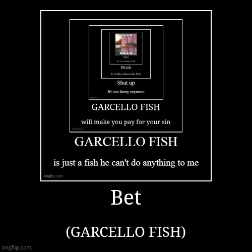 GARCELLO FISH | image tagged in garcello fish | made w/ Imgflip demotivational maker