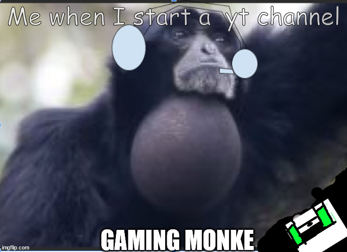 Gaming monke | Me when I start a  yt channel; GAMING MONKE | image tagged in gaming monke | made w/ Imgflip meme maker