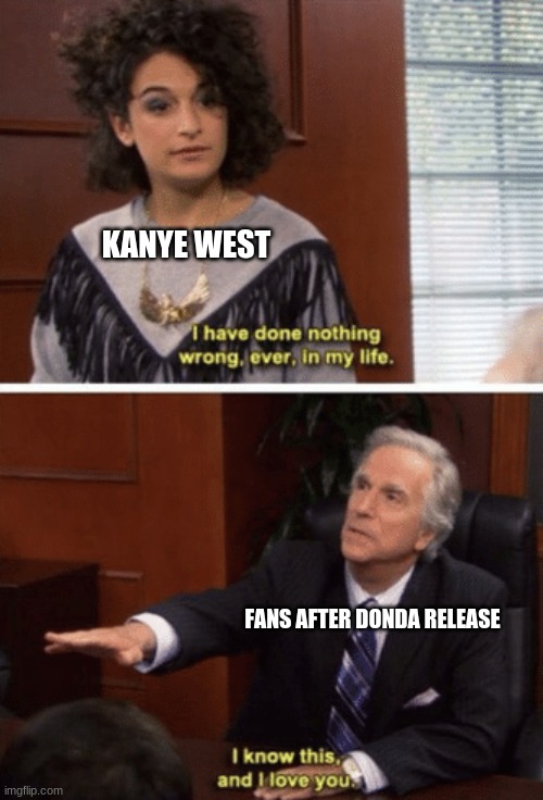Donda Hearteat Type Beat | KANYE WEST; FANS AFTER DONDA RELEASE | image tagged in i have never done anything wrong ever | made w/ Imgflip meme maker