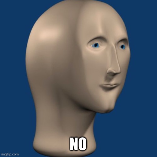 meme man | NO | image tagged in meme man | made w/ Imgflip meme maker