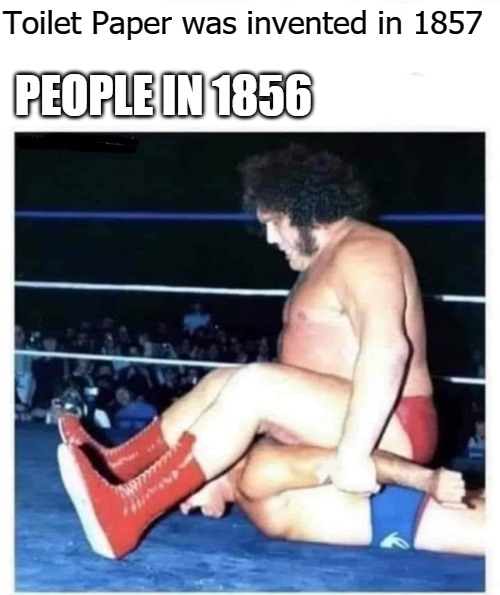 Toilet Paper was invented in 1857; PEOPLE IN 1856 | image tagged in butt rag | made w/ Imgflip meme maker