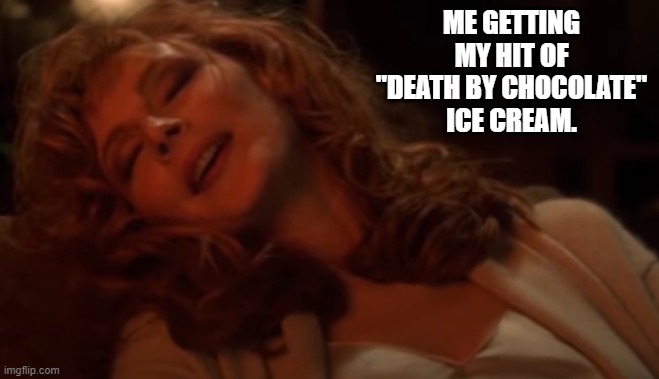 I also feel the same with a Chocolate Taco. | ME GETTING MY HIT OF "DEATH BY CHOCOLATE" ICE CREAM. | image tagged in getting a good food hit,decadent food sins,nummy | made w/ Imgflip meme maker