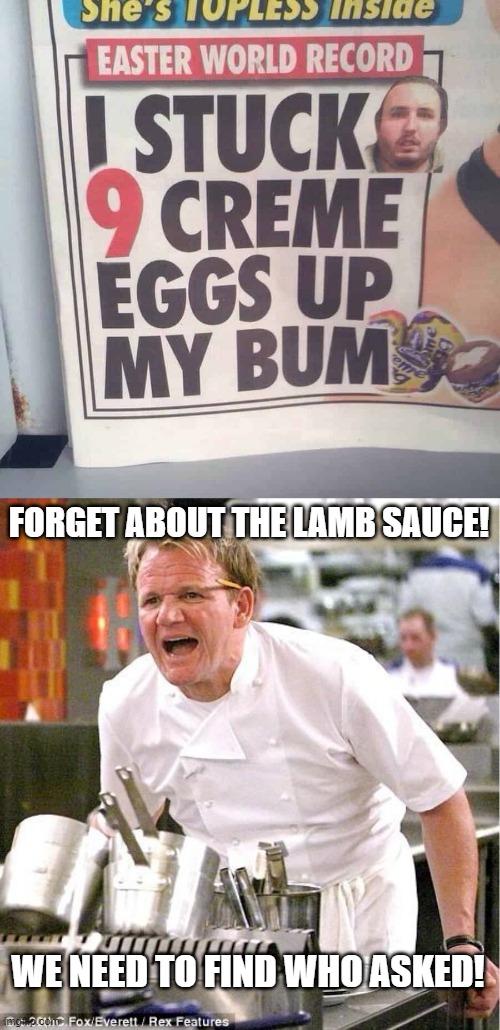 RGH | FORGET ABOUT THE LAMB SAUCE! WE NEED TO FIND WHO ASKED! | image tagged in memes,chef gordon ramsay,funny,lamb sauce,who asked | made w/ Imgflip meme maker