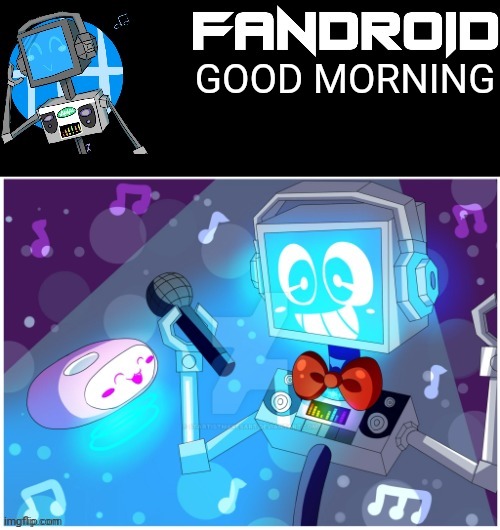 Fandroid_official announcement temp by Sleepy_shy_bunny | GOOD MORNING | image tagged in fandroid_offical announcement temp by sleepy_shy_bunny | made w/ Imgflip meme maker