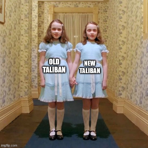 The difference is the same | OLD TALIBAN; NEW TALIBAN | image tagged in twins from the shining,taliban,afghanistan | made w/ Imgflip meme maker