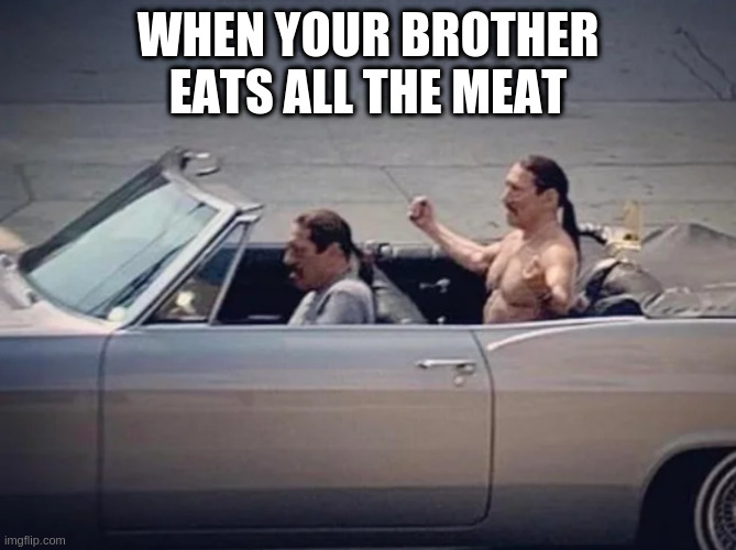 something something 'hormones' something 'horse steroids' -stock goes up | WHEN YOUR BROTHER EATS ALL THE MEAT | image tagged in irony,errectile,dysfunction | made w/ Imgflip meme maker