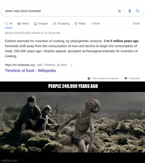 how did they survive | PEOPLE 249,999 YEARS AGO | image tagged in we must starve gollum | made w/ Imgflip meme maker