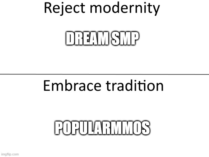 Reject modernity, Embrace tradition | DREAM SMP POPULARMMOS | image tagged in reject modernity embrace tradition | made w/ Imgflip meme maker