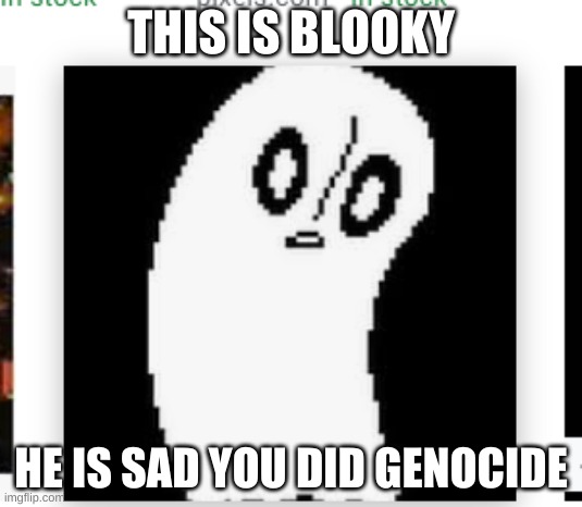 THIS IS BLOOKY; HE IS SAD YOU DID GENOCIDE | made w/ Imgflip meme maker